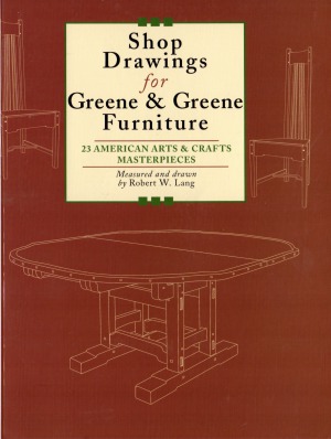 Shop Drawings for Greene & Greene Furniture: 23 American Arts and Crafts Masterpieces