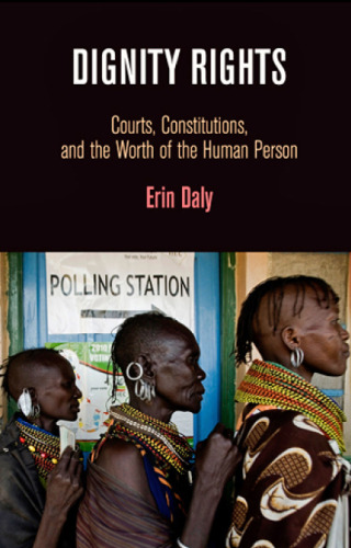 Dignity Rights: Courts, Constitutions, and the Worth of the Human Person
