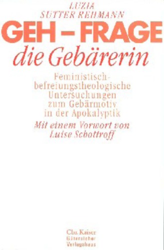 Geh, frage die Gebärerin. Feministisch-befreiungstheologische Untersuchungen zum Gebärmotiv in der Apokalyptik