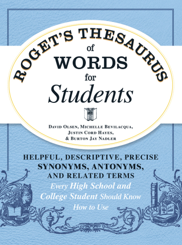 Roget's Thesaurus of Words for Students: Helpful, Descriptive, Precise Synonyms, Antonyms, and Related Terms Every High School and College Student Should Know How to Use