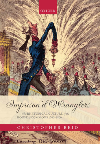 Imprison'd Wranglers: The Rhetorical Culture of the House of Commons 1760-1800