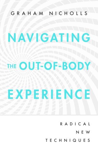 Navigating the Out-of-Body Experience: Radical New Techniques