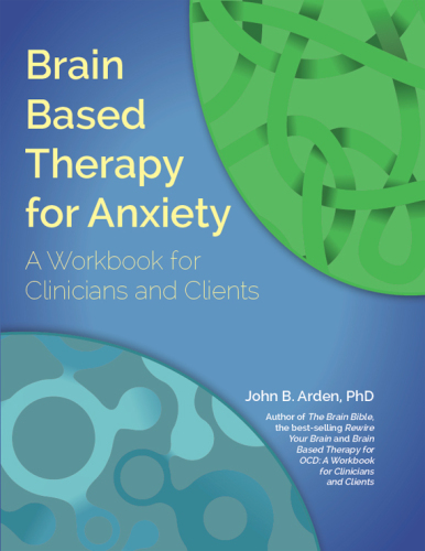 Brain Based Therapy for Anxiety: Workbook for Clinicians & Clients