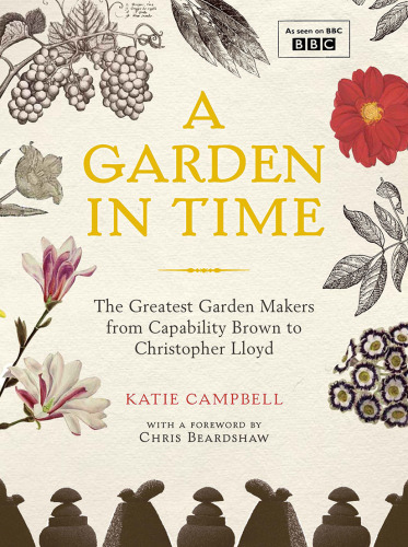British Gardens in Time: The Greatest Garden Makers from Capability Brown to Christopher Lloyd