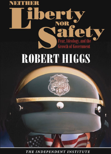 Neither Liberty nor Safety: Fear, Ideology, and the Growth of Government