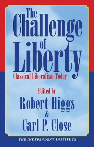 The Challenge of Liberty: Classical Liberalism Today