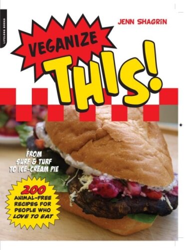 Veganize This!: From Surf & Turf to Ice-Cream Pie--200 Animal-Free Recipes for People Who Love to Eat
