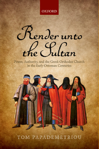 Render unto the Sultan: Power, Authority, and the Greek Orthodox Church in the Early Ottoman Centuries