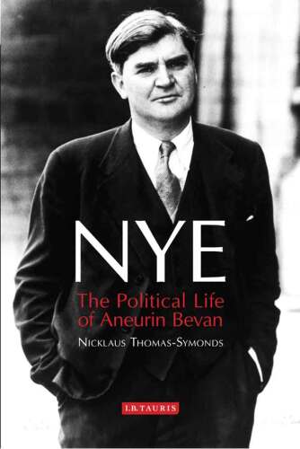 Nye: The Political Life of Aneurin Bevan