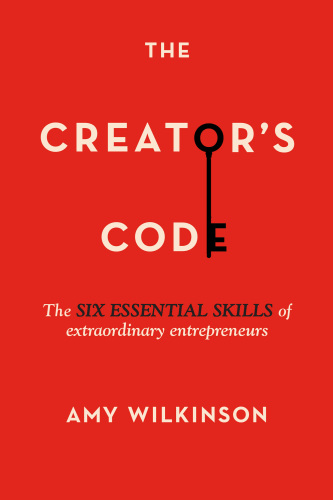 The Creator's Code: The Six Essential Skills of Extraordinary Entrepreneurs