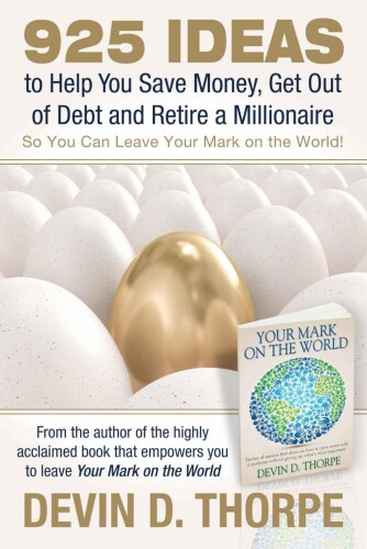 925 Ideas to Help You Save Money, Get Out of Debt and Retire A Millionaire: So You Can Leave Your Mark on the World