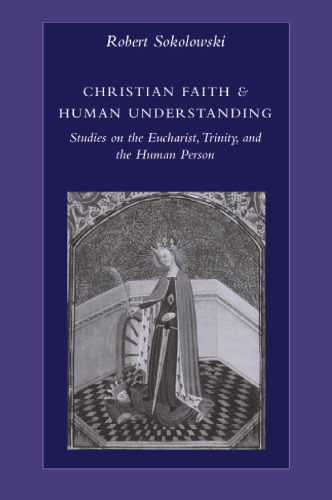 Christian Faith and Human Understanding: Studies on the Eucharist, Trinity, and the Human Person
