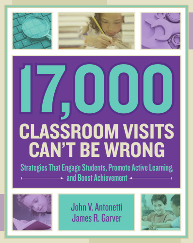 17,000 Classroom Visits Can t Be Wrong: Strategies That Engage Students, Promote Active Learning, and Boost Achievement