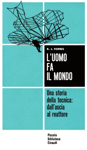 L'uomo fa il mondo. Una storia della tecnica: dall'ascia al reattore
