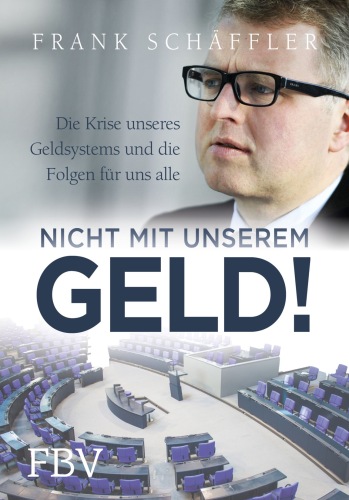 Nicht mit unserem Geld!: Die Krise unseres Geldsystems und die Folgen für uns alle
