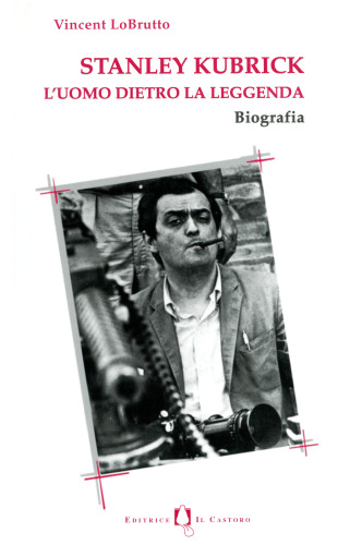 Stanley Kubrick. L'uomo dietro la leggenda