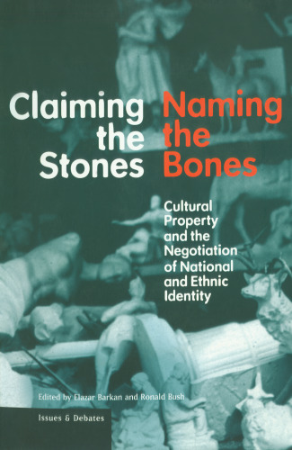 Claiming the Stones, Naming the Bones: Cultural Property and the Negotiation of National and Ethnic Identity