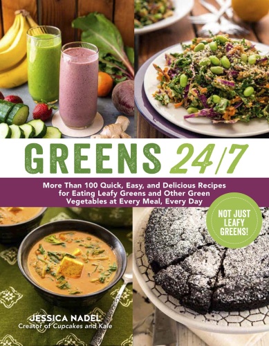 Greens 24/7: More Than 100 Quick, Easy, and Delicious Recipes for Eating Leafy Greens and Other Green Vegetables at Every Meal, Every Day