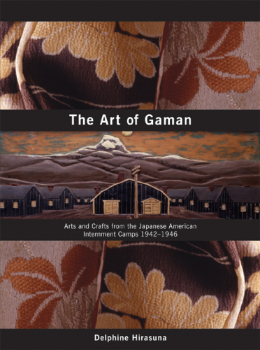 The Art of Gaman: Arts and Crafts from the Japanese American Internment Camps 1942-1946