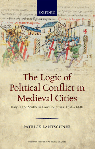 The Logic of Political Conflict in Medieval Cities: Italy and the Southern Low Countries, 1370-1440