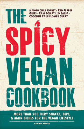The Spicy Vegan Cookbook: More than 200 Fiery Snacks, Dips, and Main Dishes for the Vegan Lifestyle