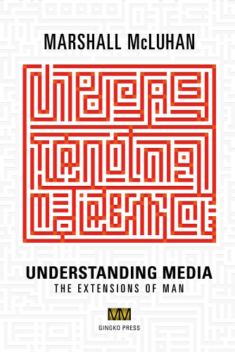 Understanding Media: The Extensions of Man: Critical Edition