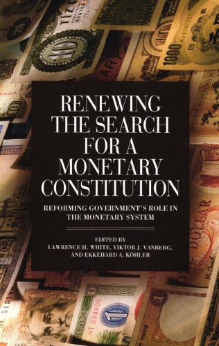 Renewing the Search for a Monetary Constitution: Reforming Government's Role in the Monetary System