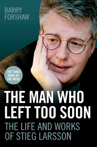 The Man Who Left Too Soon: The Biography of Stieg Larsson