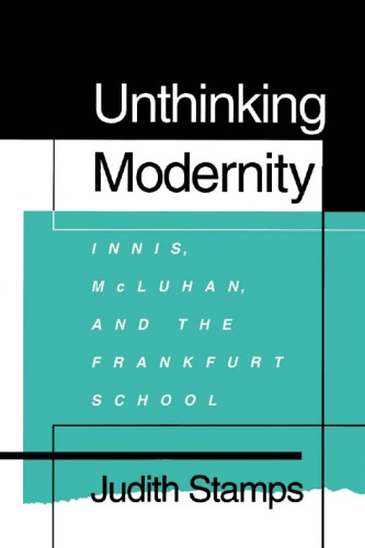 Unthinking Modernity: Innis, McLuhan, and the Frankfurt School