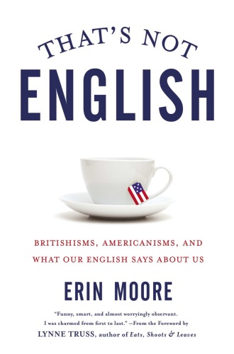 That's Not English: Britishisms, Americanisms, and What Our English Says About Us