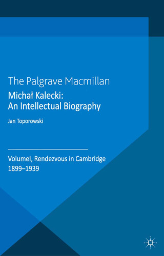 Michal Kalecki: An Intellectual Biography: Volume I Rendezvous in Cambridge 1899-1939