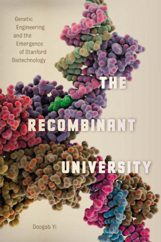The Recombinant University: Genetic Engineering and the Emergence of Stanford Biotechnology