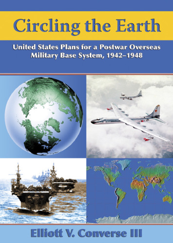 Circling the Earth: United States Plans for a Postwar Overseas Military Base System, 1942-1948