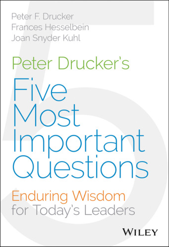 Peter Drucker's Five Most Important Questions: Enduring Wisdom for Today's Leaders