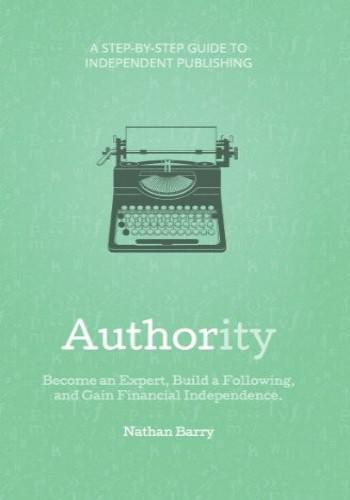 Authority: Become an Expert, Build a Following, and Gain Financial Independence