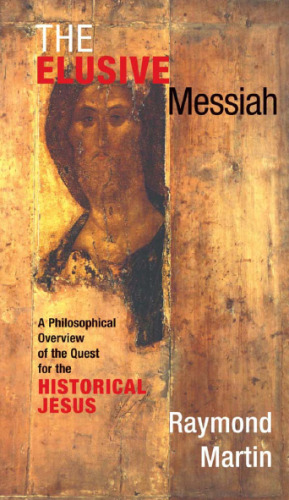 The Elusive Messiah: A Philosophical Overview Of The Quest For The Historical Jesus