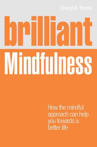 Brilliant Mindfulness: How the Mindful Approach Can Help You Towards a Better Life