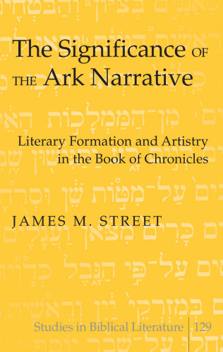 The Significance of the Ark Narrative: Literary Formation and Artistry in the Book of Chronicles