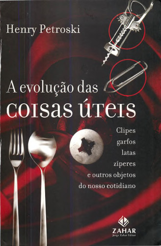 A Evolução Das Coisas Úteis. Clipes, Garfos, Latas, Zíperes E Outros Objetos Do Nosso Cotidiano