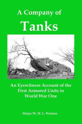 A Company of Tanks: An Eyewitness Account of the First Armored Units in World War One