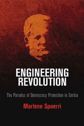 Engineering Revolution: The Paradox of Democracy Promotion in Serbia