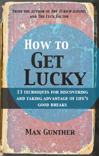 How to Get Lucky: 13 techniques for discovering and taking advantage of life's good breaks