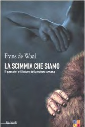 La scimmia che siamo. Il passato e il futuro della natura umana
