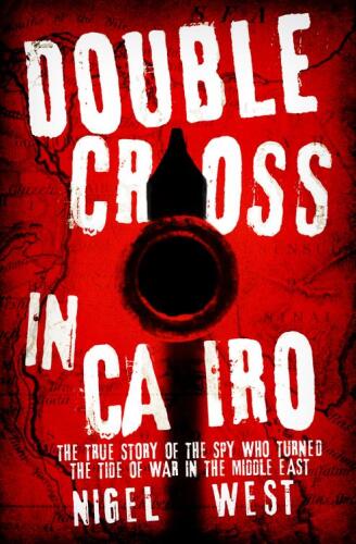 Double Cross in Cairo: The True Story of the Spy Who Turned the Tide of War in the Middle East