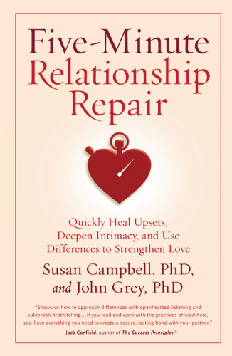 Five-Minute Relationship Repair: Quickly Heal Upsets, Deepen Intimacy, and Use Differences to Strengthen Love