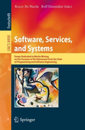 Software, Services, and Systems: Essays Dedicated to Martin Wirsing on the Occasion of His Retirement from the Chair of Programming and Software Engineering