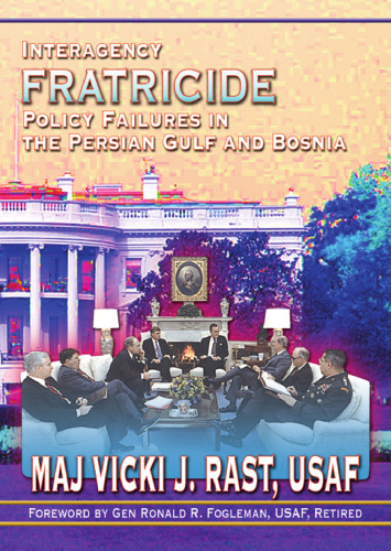 Interagency Fratricide: Policy Failures in the Persian Gulf and Bosnia