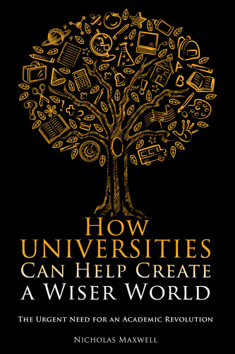 How Universities Can Help Create a Wiser World: The Urgent Need for an Academic Revolution