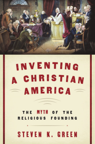 Inventing a Christian America: The Myth of the Religious Founding