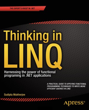Thinking in LINQ: Harnessing the Power of Functional  Programming in .NET Applications